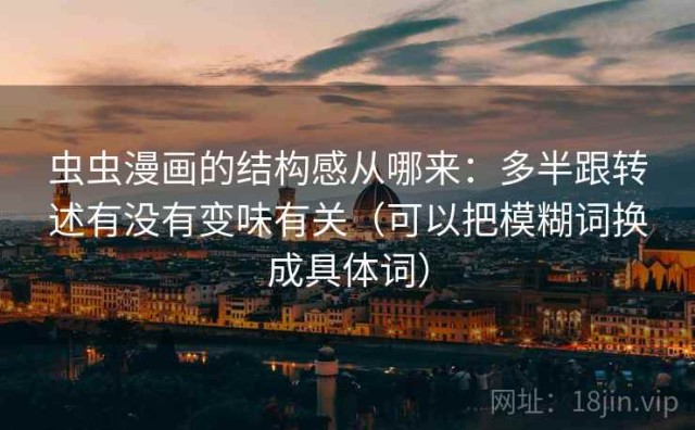 虫虫漫画的结构感从哪来：多半跟转述有没有变味有关（可以把模糊词换成具体词）