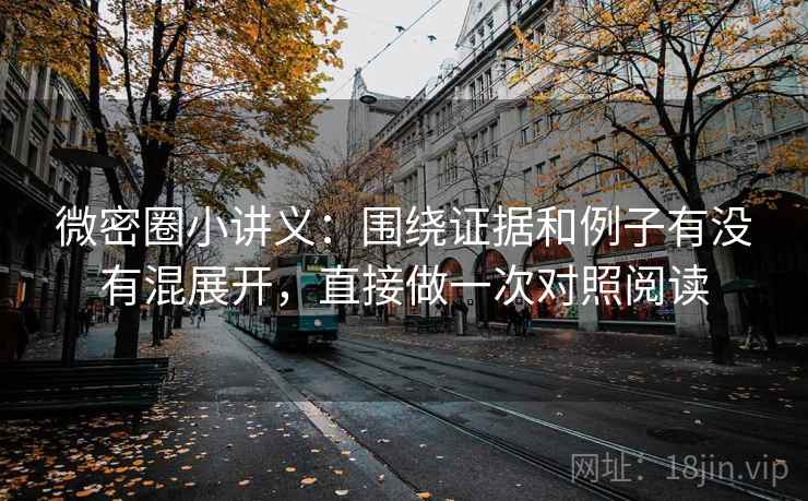 微密圈小讲义：围绕证据和例子有没有混展开，直接做一次对照阅读